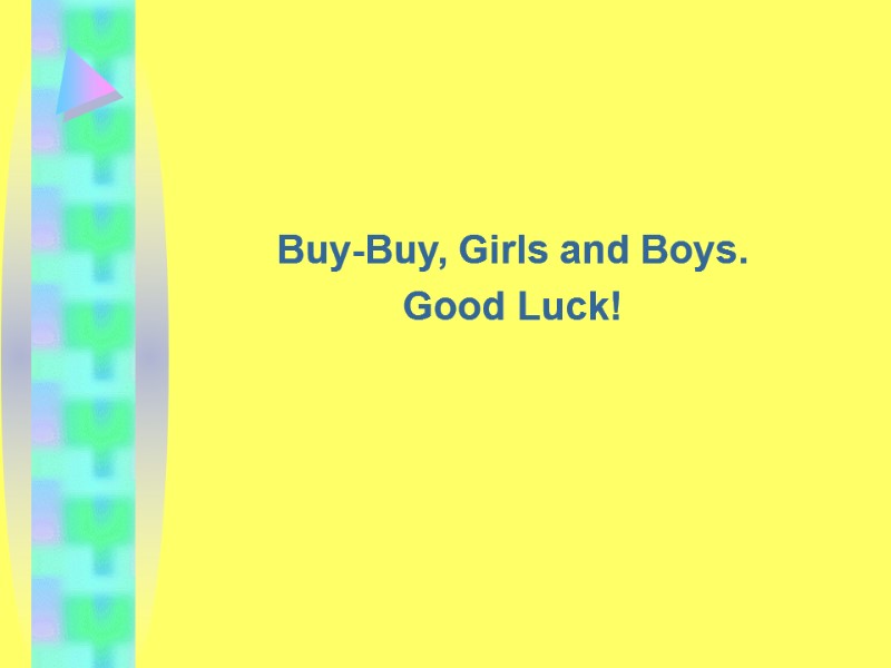 Buy-Buy, Girls and Boys. Good Luck!